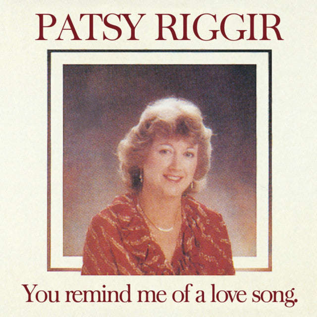 Patsy Riggir - You Remind Me Of A Love Song