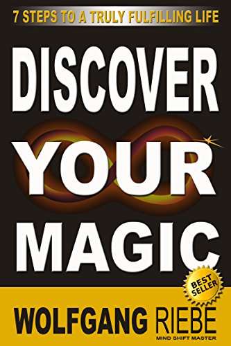 Discover Your Magic: 7 Steps To A Truly Fulfilling Life Wolfgang Riebe