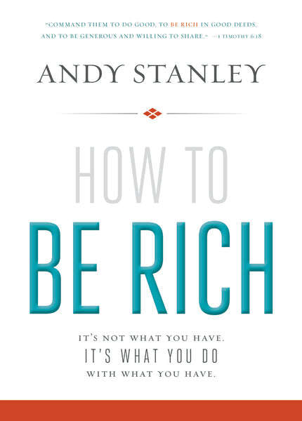 How to Be Rich: It's Not What You Have. It's What You Do with What You Have - Andy Stanley