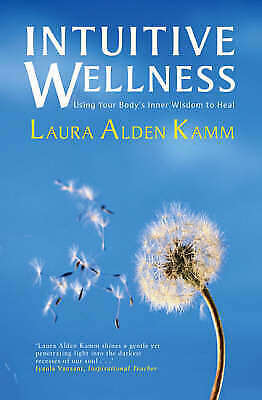 Intuitive Wellness: Using Your Body's Inner Wisdom to Heal - Laura Alden Kamm