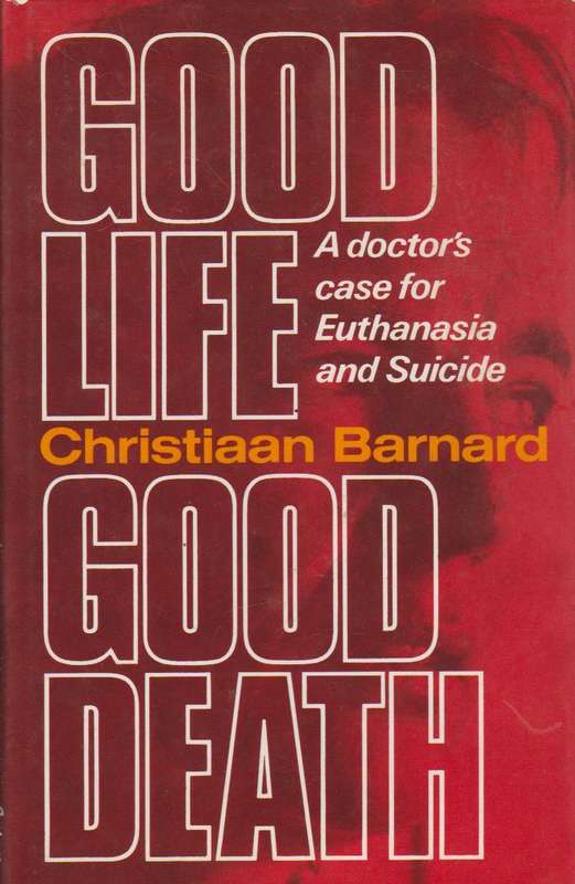 Good Life, Good Death: A Doctor's Case for Euthanasia and Suicide - C. N. Barnard