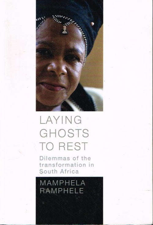 Laying Ghosts to Rest: Dilemmas of the transformation in South Africa - Mamphela Ramphele