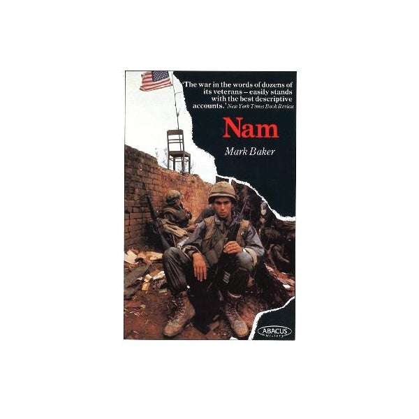 Nam: The Vietnam War in the Words of the Men and Women who Fought There - Mark Baker