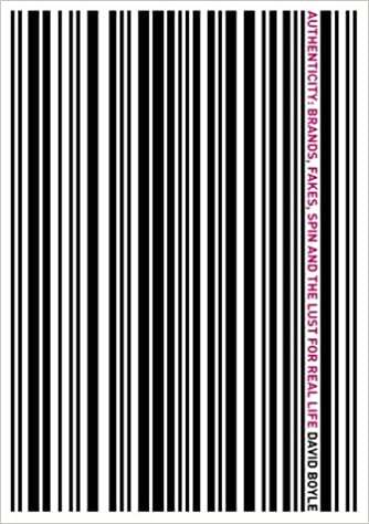 Authenticity Brands, Fakes, Spin and the Lust for Real Life David Boyle