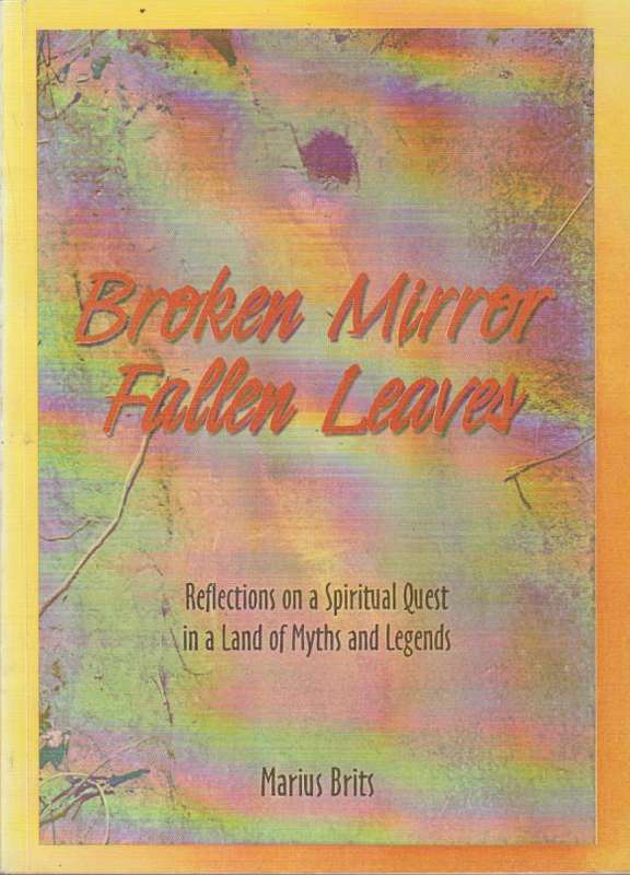 Broken Mirror Fallen Leaves: Reflections on a Spiritual Quest in a Land of Myths and Legends Mari...