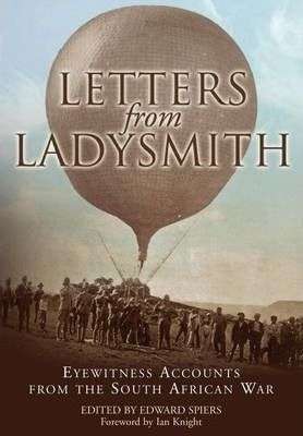 Letters from Ladysmith: Eyewitness Accounts from the South African War - Edward M. Spiers