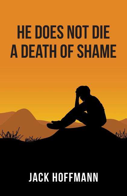 He Does Not Die a Death of Shame Jack Hoffmann