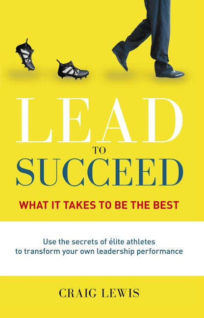 Lead to Succeed: What It Takes to Be the Best - Craig Lewis