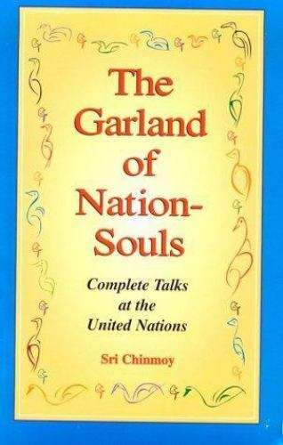 The Garland of Nation-Souls: Complete Talks at the United Nations Sri Chinmoy