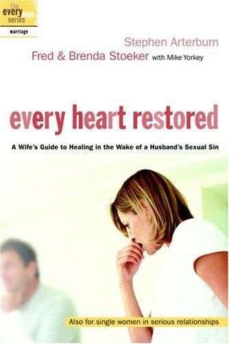 Every Heart Restored: A Wife's Guide to Healing in the Wake of a Husband's Sexual Sin Stephen Art...