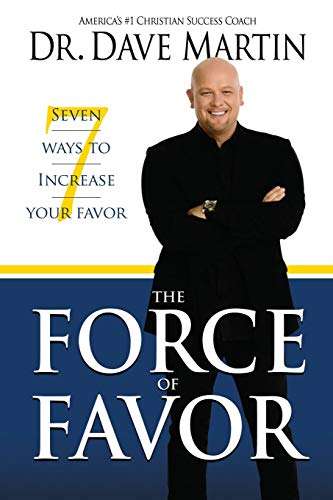 The Force of Favor: 7 Ways to Increase Your Favor - Dave Martin