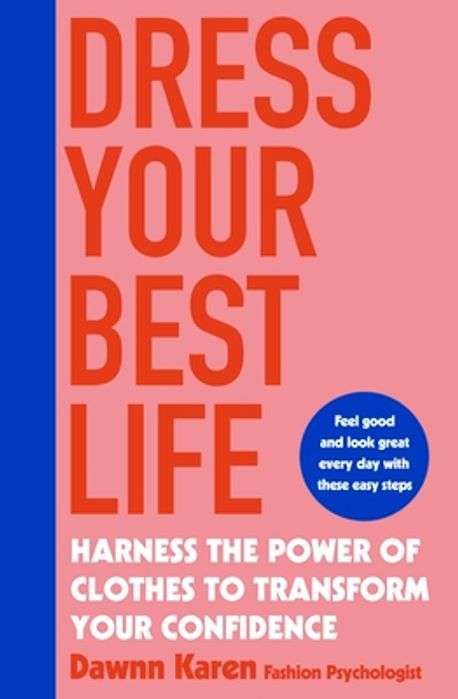 Dress Your Best Life: How Fashion Psychology Can Help Take Your Look - and Your Life - to the Nex...