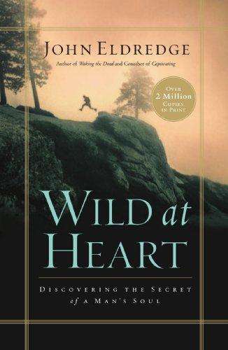Wild at Heart Discovering the Secret of a Man's Soul - John Eldredge