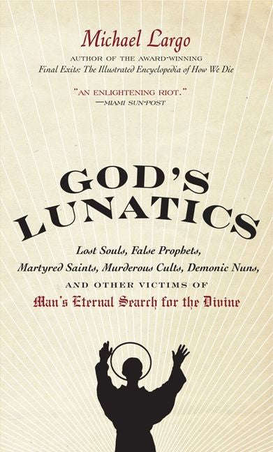 God's Lunatics: Lost Souls, False Prophets, Martyred Saints, Murderous Cults, Demonic Nuns - Mich...