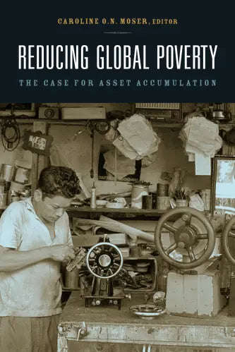 Reducing Global Poverty: The Case for Asset Accumulation - Caroline O. N. Moser