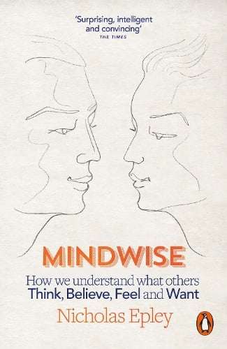 Mindwise: How We Understand What Others Think, Believe, Feel, and Want - Nicholas Epley
