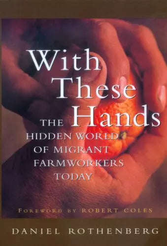 With These Hands: The Hidden World of Migrant Farmworkers Today - Daniel Rothenberg