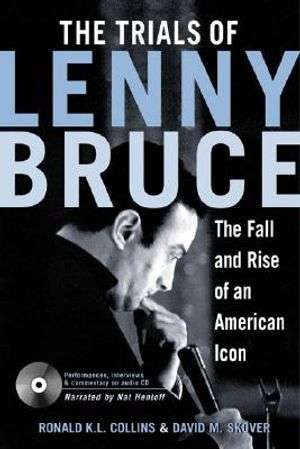 The Trials of Lenny Bruce: The Fall and Rise of an American Icon - Ronald K. L. Collins & David M...