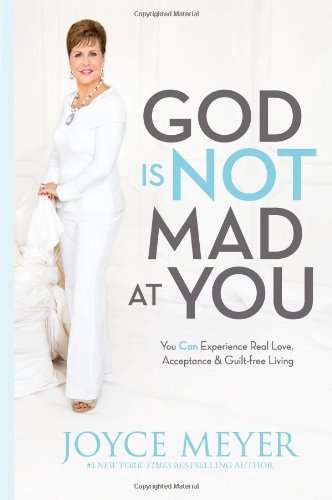 God Is Not Mad at You: You Can Experience Real Love, Acceptance & Guilt-free Living - Joyce Meyer