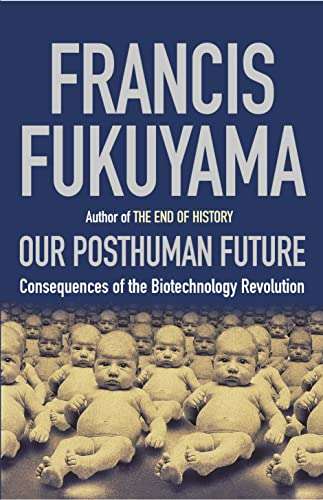 Our Posthuman Future: Consequences of the Biotechnology Revolution - Francis Fukuyama