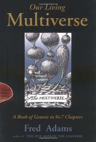 Our Living Multiverse : A Book of Genesis in 0+7 Chapters Fred Adams