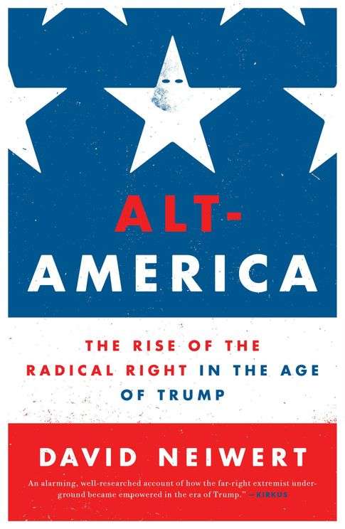 Alt-America: The Rise of the Radical Right in the Age of Trump - David Neiwert