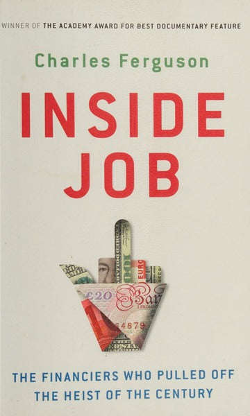 Inside Job: The Financiers Who Pulled Off the Heist of the Century - Charles Ferguson