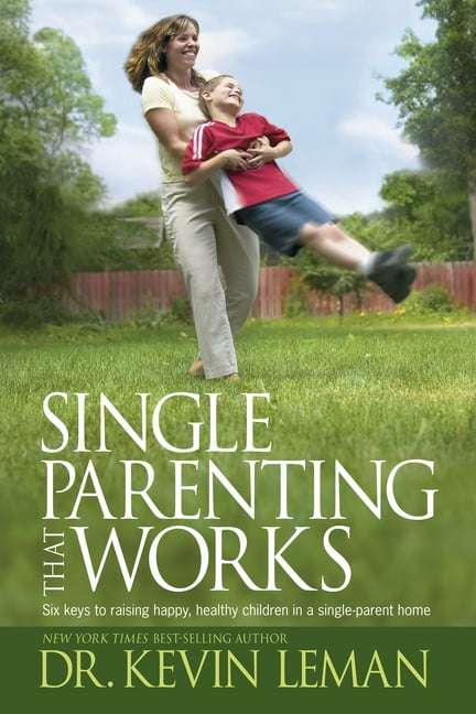 Single Parenting That Works: Six Keys to Raising Happy, Healthy Children in a Single-Parent Home ...
