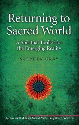 Returning to Sacred World: A Spiritual Toolkit for the Emerging Reality - Stephen Gray