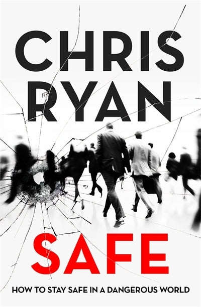 Safe How to Stay Safe in a Dangerous World Chris Ryan
