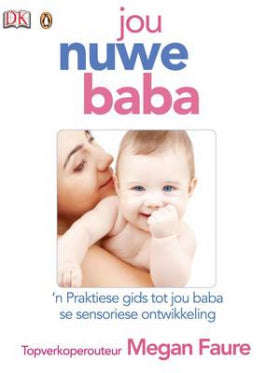Jou nuwe baba 'n praktiese gids tot jou baba se sensoriese ontwikkeling Megan Faure