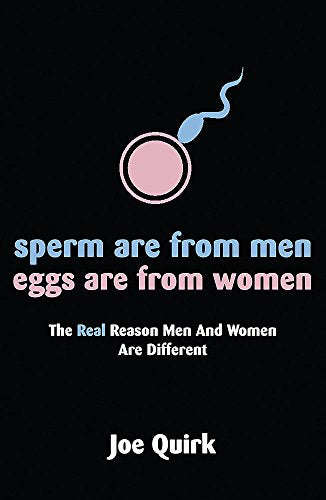 Sperm Are From Men, Eggs Are From Women: The Real Reason Men and Women Are Different - Joe Quirk