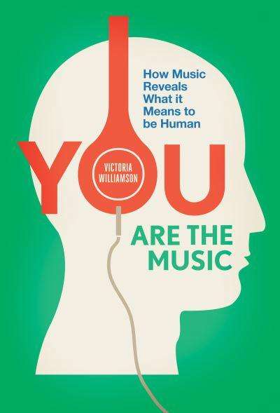 You Are the Music How Music Reveals What It Means to Be Human Victoria Williamson