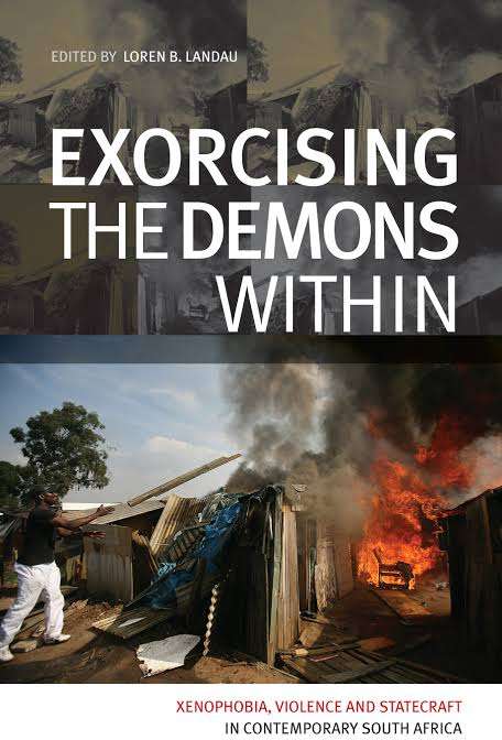Exorcising the Demons Within: Xenophobia, Violence and Statecraft in Contemporary South Africa - ...