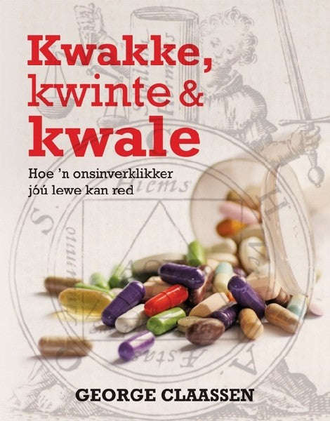 Kwakke, kwinte & kwale: hoe 'n onsinverklikker jou lewe kan red - George Claassen