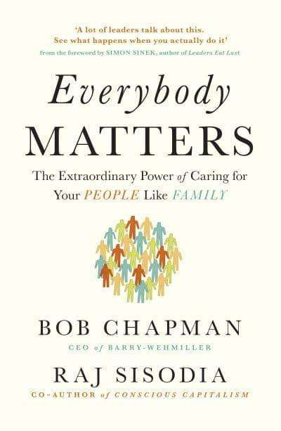 Everybody Matters The Extraordinary Power of Caring for Your People Like Family Bob Chapman Raj S...