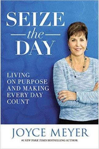 Seize the Day: Living on Purpose and Making Every Day Count - Joyce Meyer
