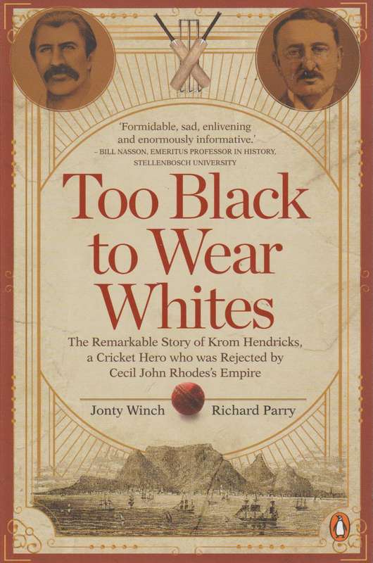 Too Black to Wear Whites: The Remarkable Story of Krom Hendricks, a Cricket Hero who was Rejected...