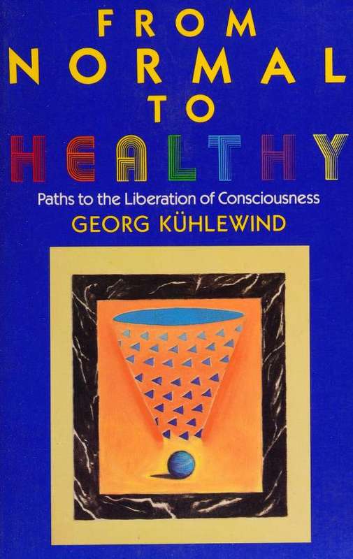 From Normal to Healthy: Paths to the Liberation of Consciousness - Georg Kuhlewind