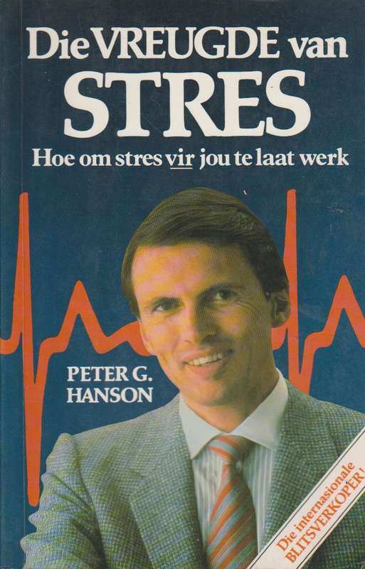 Die Vreugde van stres: hoe om stres vir jou te laat werk - Peter G. Hanson