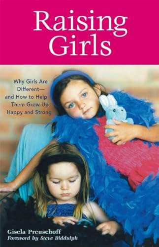 Raising Girls: Why Girls Are Different-and How to Help Them Grow Up Happy and Strong - Gisela Pre...