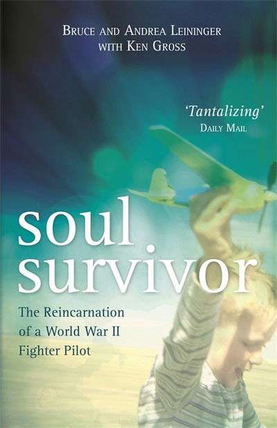 Soul Survivor: The Reincarnation of a World War II Fighter Pilot - Andrea Leininger & Bruce Leini...