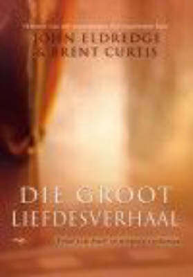 Die groot liefdesverhaal John Eldredge Brent Curtis