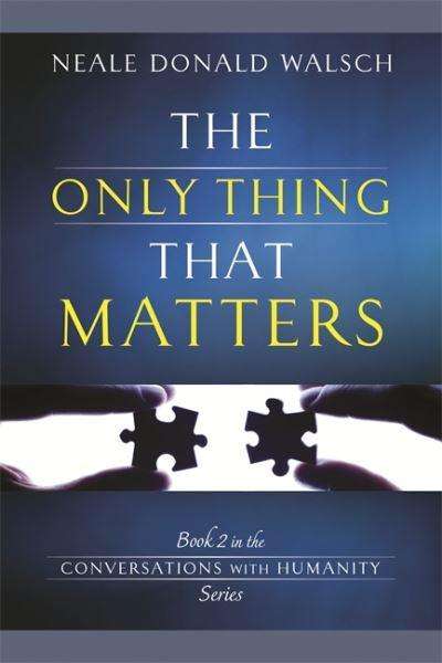 The Only Thing that Matters - Neale Donald Walsch