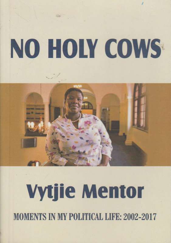 No Holy Cows: Moments in My Political Life : 2002-2017 - Vytjie Mentor