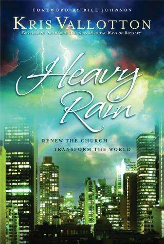Heavy Rain: Renew the Church, Transform the World - Kris Vallotton