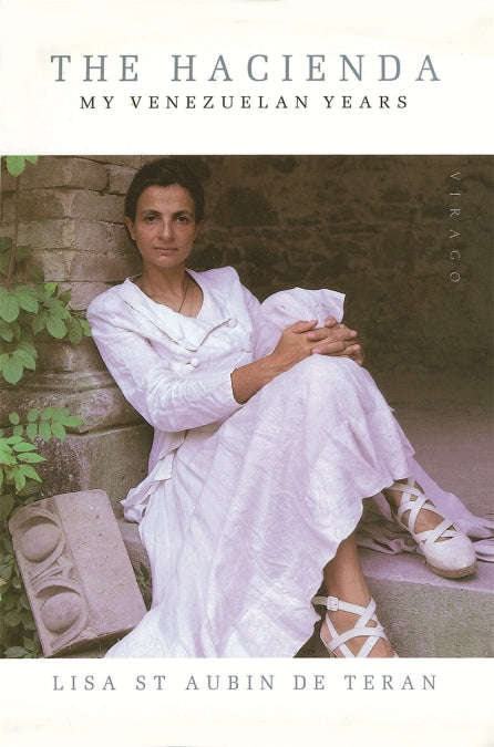 The Hacienda : My Venezuelan Years Lisa St.Aubin De Teran