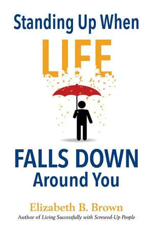 Standing Up When Life Falls Down Around You - Elizabeth B. Brown