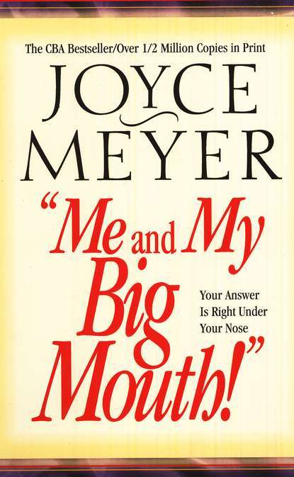 Me and My Big Mouth! Your Answer is Right Under Your Nose Joyce Meyer