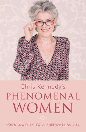 Chris Kennedy's Phenomenal Women: Your Journey to a Phenomenal Life - Chris Kennedy